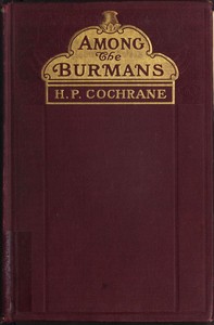 Among the Burmans: A Record of Fifteen Years of Work and its Fruitage by Henry Park Cochrane