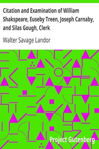 Citation and Examination of William Shakspeare, Euseby Treen, Joseph Carnaby, and Silas Gough, Clerk by Walter Savage Landor
