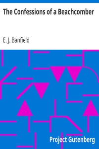The Confessions of a Beachcomber by E. J. (Edmund James) Banfield
