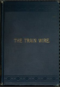 The Train Wire: A Discussion of the Science of Train Dispatching
(Second Edition) by John Alexander Anderson