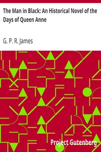 The Man in Black: An Historical Novel of the Days of Queen Anne by G. P. R. (George Payne Rainsford) James