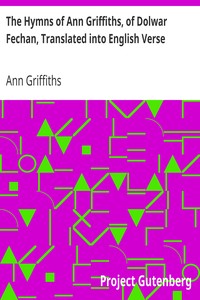 The Hymns of Ann Griffiths, of Dolwar Fechan, Translated into English Verse by Ann Griffiths