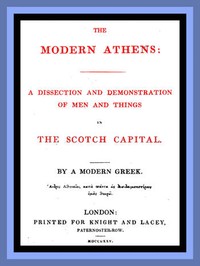 The Modern Athens
A dissection and demonstration of men and things in the Scotch Capital. by Robert Mudie