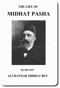 The life of Midhat Pasha; a record of his services, political reforms, banishment, and judicial murder by Ali Haydar Mithat