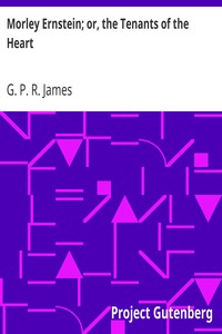 Morley Ernstein; or, the Tenants of the Heart by G. P. R. (George Payne Rainsford) James