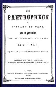 The Pantropheon; Or, History of Food, Its Preparation, from the Earliest Ages of the World by Alexis Soyer