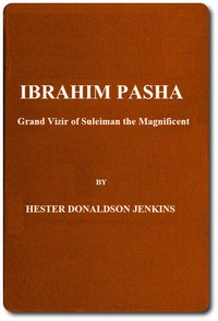 Ibrahim Pasha: Grand Vizir of Suleiman the Magnificent by Hester Donaldson Jenkins