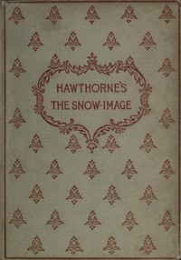 The snow-image, and other twice-told tales by Nathaniel Hawthorne