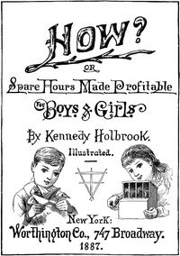 How? or, Spare Hours Made Profitable for Boys and Girls by Kennedy Holbrook