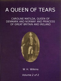 A Queen of Tears, vol. 2 of 2
Caroline Matilda, Queen of Denmark and Norway and Princess of Great Britain and Ireland by W. H. (William Henry) Wilkins