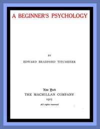 A Beginner's Psychology by Edward Bradford Titchener