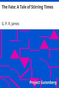 The Fate: A Tale of Stirring Times by G. P. R. (George Payne Rainsford) James