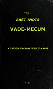 The East India Vade-Mecum, Volume 2 (of 2)
or, complete guide to gentlemen intended for the civil, military, or naval service of the East India Company. by Thomas Williamson