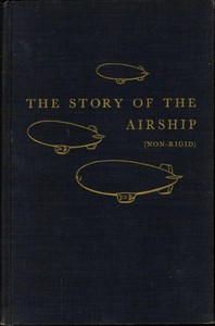 The Story of the Airship (Non-rigid)
A Study of One of America's Lesser Known Defense Weapons by Hugh Allen