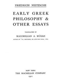 Early Greek Philosophy & Other Essays
Collected Works, Volume Two by Friedrich Wilhelm Nietzsche