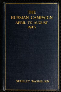 The Russian Campaign, April to August, 1915
Being the Second Volume of "Field Notes from the Russian Front" by Stanley Washburn