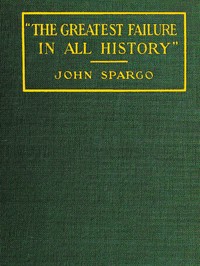 "The Greatest Failure in All History"
A Critical Examination of the Actual Workings of Bolshevism in Russia by John Spargo