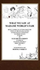 What We Saw at Madame World's Fair
Being a Series of Letters from the Twins at the Panama-Pacific International Exposition to Their Cousins at Home by Elizabeth Gordon