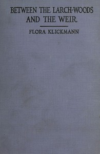 Between the Larch-woods and the Weir by Flora Klickmann