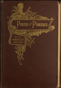 Poems of Pleasure by Ella Wheeler Wilcox