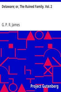 Delaware; or, The Ruined Family. Vol. 2 by G. P. R. (George Payne Rainsford) James