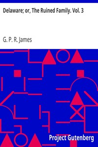 Delaware; or, The Ruined Family. Vol. 3 by G. P. R. (George Payne Rainsford) James