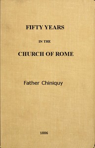 Fifty Years in the Church of Rome by Charles Paschal Telesphore Chiniquy