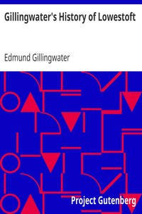 Gillingwater's History of Lowestoft
a reprint: with a chapter of more recent events by Edmund Gillingwater