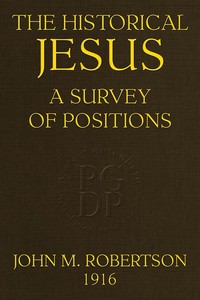 The Historical Jesus: A Survey of Positions by J. M. (John Mackinnon) Robertson