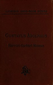 History of the Life of Gustavus Adolphus II., the Hero-General of the Reformation by Harriet Earhart Monroe