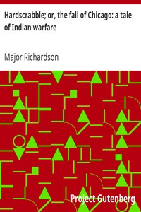 Hardscrabble; or, the fall of Chicago: a tale of Indian warfare by Major (John) Richardson