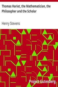 Thomas Hariot, the Mathematician, the Philosopher and the Scholar by Henry Stevens
