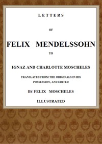Letters of Felix Mendelssohn to Ignaz and Charlotte Moscheles by Felix Mendelssohn-Bartholdy