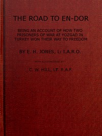 The Road to En-Dor
Being an Account of How Two Prisoners of War at Yozgad in Turkey Won Their Way to Freedom by E. H. (Elias Henry) Jones