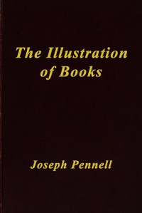 The Illustration of Books
A Manual for the Use of Students, Notes for a Course of Lectures at the Slade School, University College by Joseph Pennell