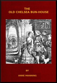 The Old Chelsea Bun-House: A Tale of the Last Century by Anne Manning