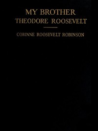 My Brother, Theodore Roosevelt by Corinne Roosevelt Robinson