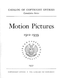 Motion pictures, 1912-1939 : $b Catalog of copyright entries by Library of Congress. Copyright Office