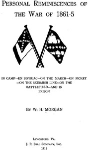 Personal Reminiscences of the War of 1861-5
In Camp—en Bivouac—on the March—on Picket—on the Skirmish Line—on the Battlefield—and in Prison by W. H. (William Henry) Morgan