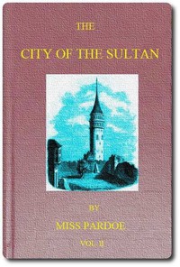 The City of the Sultan; and Domestic Manners of the Turks, in 1836, Vol. 2 (of 2) by Miss (Julia) Pardoe