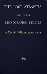 The lost Atlantis, and other ethnographic studies by Daniel Wilson