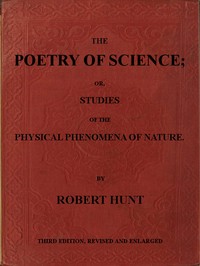 The Poetry of Science; or, Studies of the Physical Phenomena of Nature by Robert Hunt