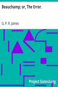 Beauchamp; or, The Error. by G. P. R. (George Payne Rainsford) James