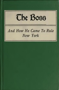 The Boss, and How He Came to Rule New York by Alfred Henry Lewis