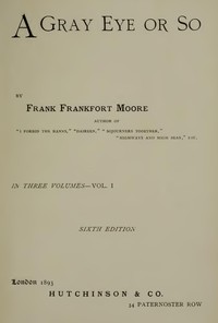 A Gray Eye or So. In Three Volumes—Volume I by Frank Frankfort Moore