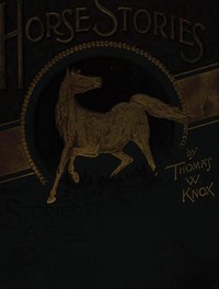 Horse Stories, and Stories of Other Animals by Thomas Wallace Knox