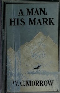 A Man: His Mark. A Romance
Second Edition by W. C. Morrow