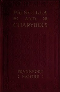 Priscilla and Charybdis: A Story of Alternatives by Frank Frankfort Moore