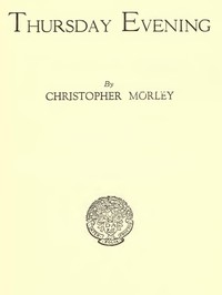 Thursday Evening: A Comedy in One Act by Christopher Morley