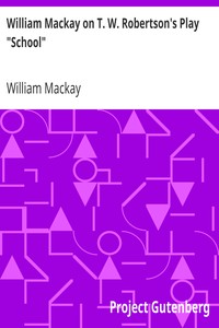 William Mackay on T. W. Robertson's Play "School" by William Mackay